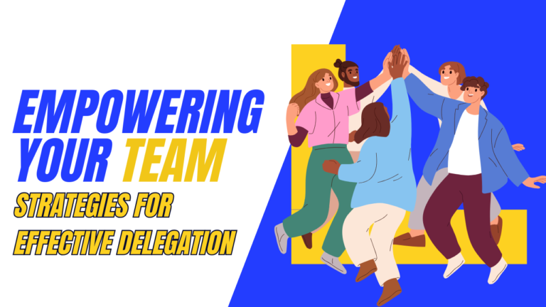 Empowering Your Team: Strategies for Effective Delegation