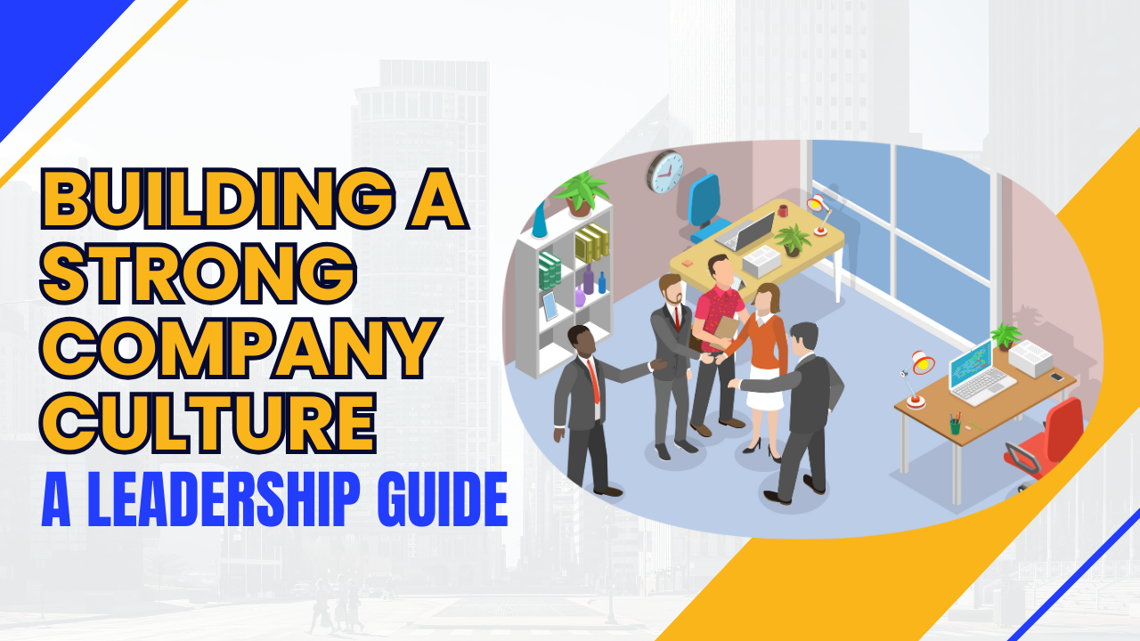 Building a Strong Company Culture: A Leadership Guide