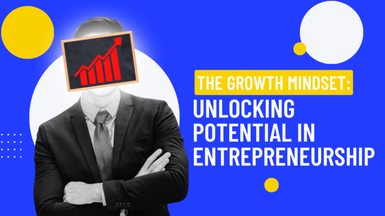 The Growth Mindset: Unlocking Potential in Entrepreneurship