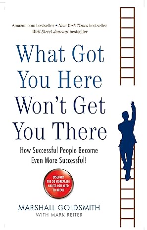 What Got You Here Won't Get You There by Marshall Goldsmith