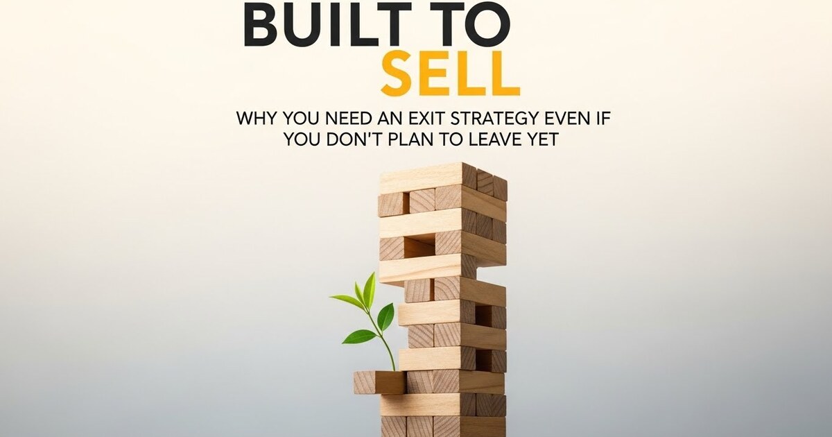 Built to Sell: Why You Need an Exit Strategy Even If You Don't Plan to Leave Yet.