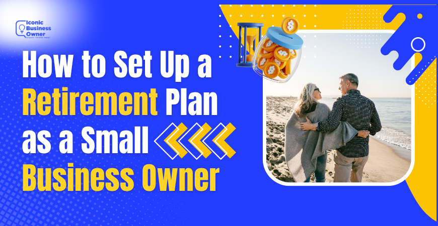 How to Set Up a Retirement Plan as a Small Business Owner